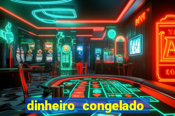 dinheiro congelado na plataforma de jogos